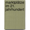 Marktplätze im 21. Jahrhundert door Florentina Hausknotz