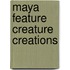 Maya Feature Creature Creations