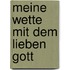 Meine Wette mit dem lieben Gott