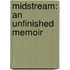 Midstream: An Unfinished Memoir