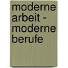 Moderne Arbeit - Moderne Berufe door Irmhild Rogalla