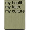 My Health, My Faith, My Culture door Sue Timmins