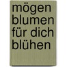 Mögen Blumen Für Dich Blühen by Susanne Schutkowski