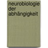 Neurobiologie der Abhängigkeit door Andreas Heinz