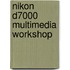 Nikon D7000 Multimedia Workshop