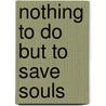 Nothing To Do But To Save Souls door Robert E. Coleman