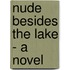 Nude Besides the Lake - A Novel