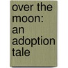Over the Moon: An Adoption Tale by Yehuda Katz