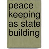 Peace Keeping As State Building door Leenco Lata
