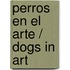 Perros en el arte / Dogs in Art
