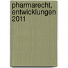 Pharmarecht, Entwicklungen 2011 by Peter Hettich