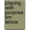 Playing With Purpose: Tim Tebow door Mike Yorkey