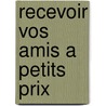 Recevoir Vos Amis A Petits Prix by Jean-Pierre Coffe