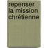 Repenser la Mission chrétienne