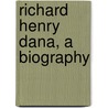 Richard Henry Dana, a Biography by Charles Francis Adams