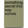 Something Secret This Way Comes door Sierra Dean