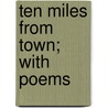 Ten Miles from Town; With Poems door William Sawyer