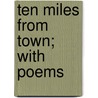 Ten Miles from Town; With Poems by William Sawyer