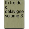 Th Tre de C. Delavigne Volume 3 door Jean Casimir Delavigne