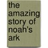 The Amazing Story of Noah's Ark