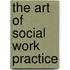 The Art Of Social Work Practice