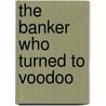 The Banker Who Turned to Voodoo by Paul Williams