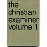 The Christian Examiner Volume 1 by Books Group