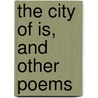 The City of Is, and Other Poems door Frederick Milton Willis