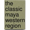 The Classic Maya Western Region door Peter Biro