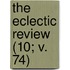 The Eclectic Review (10; V. 74)