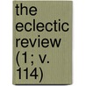 The Eclectic Review (1; V. 114) door William Hendry Stowell