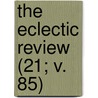 The Eclectic Review (21; V. 85) door William Hendry Stowell