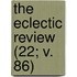 The Eclectic Review (22; V. 86)