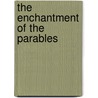 The Enchantment Of The Parables door Michael J. Cantley