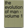 The Evolution of Man - Volume 1 door Ernst Heinrich Philipp August Haeckel