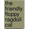 The Friendly Floppy Ragdoll Cat door Kimberly H. Maxwell