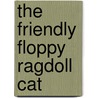 The Friendly Floppy Ragdoll Cat by Kimberly H. Maxwell