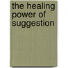 The Healing Power of Suggestion door Charles Reynolds Brown