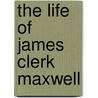 The Life Of James Clerk Maxwell by William Garnett