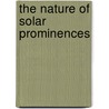 The Nature of Solar Prominences door Einar Tandberg-Hanssen