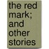 The Red Mark; And Other Stories
