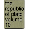 The Republic of Plato Volume 10 by Plato Plato