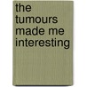 The Tumours Made Me Interesting by Matthew Revert