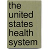 The United States Health System door Marshall W. Raffel