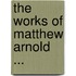 The Works of Matthew Arnold ...
