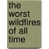 The Worst Wildfires of All Time