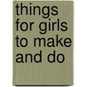 Things for Girls to Make and Do door Leonie Pratt