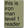 This Is Iron Man Level 1 Reader by Thomas Macri