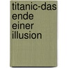 Titanic-Das Ende einer Illusion by Norbert Zimmermann