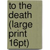 To The Death (Large Print 16Pt) door Patrick Robinson
